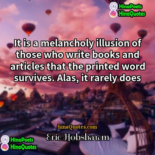 Eric Hobsbawm Quotes | It is a melancholy illusion of those